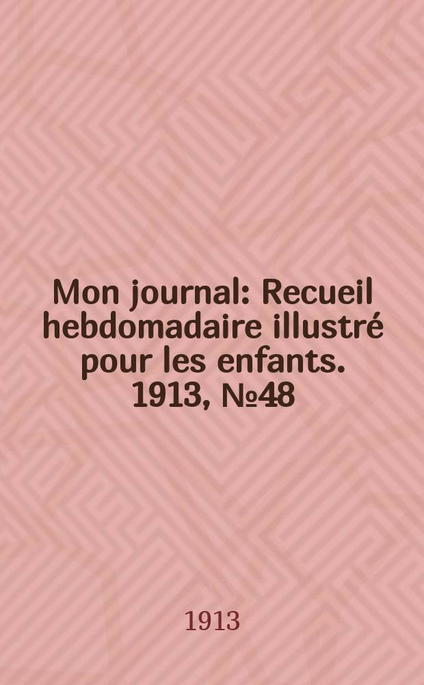 Mon journal : Recueil hebdomadaire illustré pour les enfants. 1913, № 48