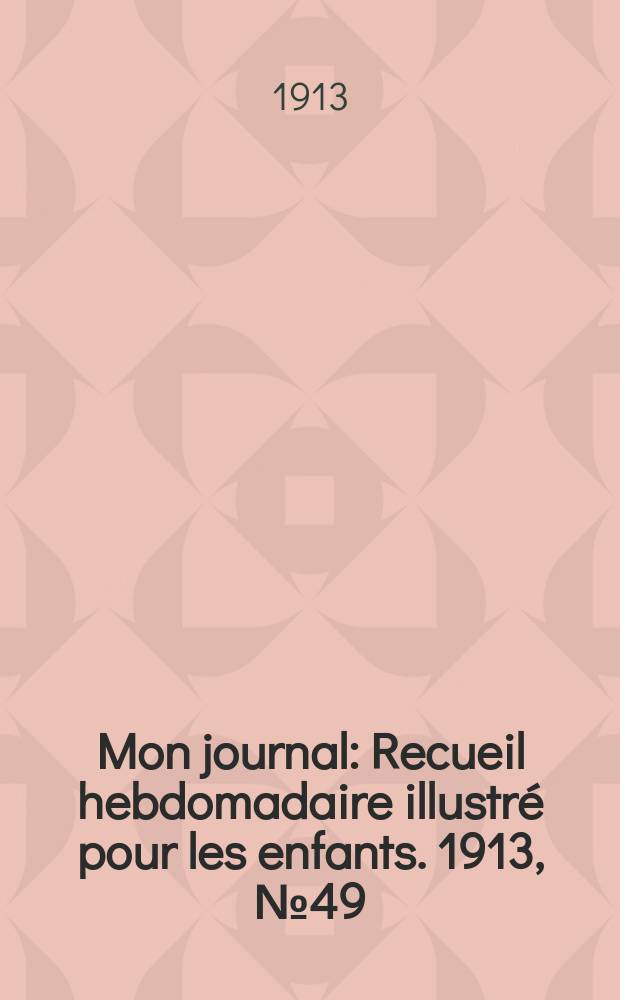 Mon journal : Recueil hebdomadaire illustré pour les enfants. 1913, № 49