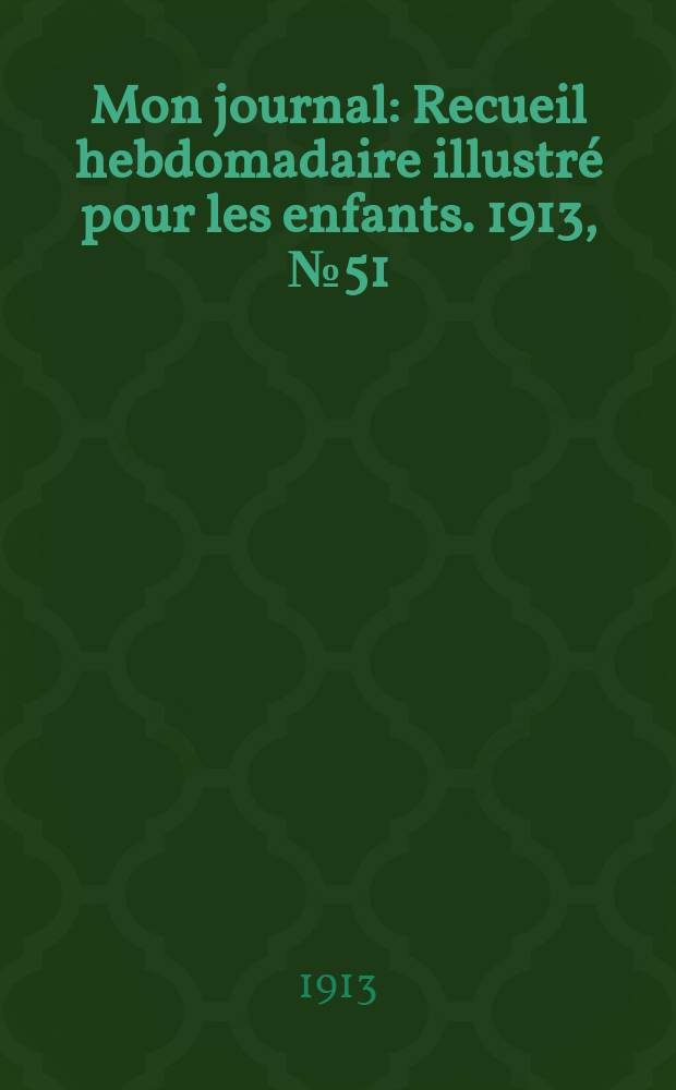 Mon journal : Recueil hebdomadaire illustré pour les enfants. 1913, № 51