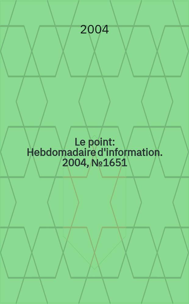 Le point : Hebdomadaire d'information. 2004, № 1651