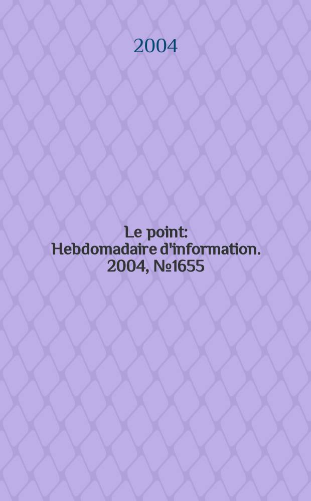 Le point : Hebdomadaire d'information. 2004, № 1655