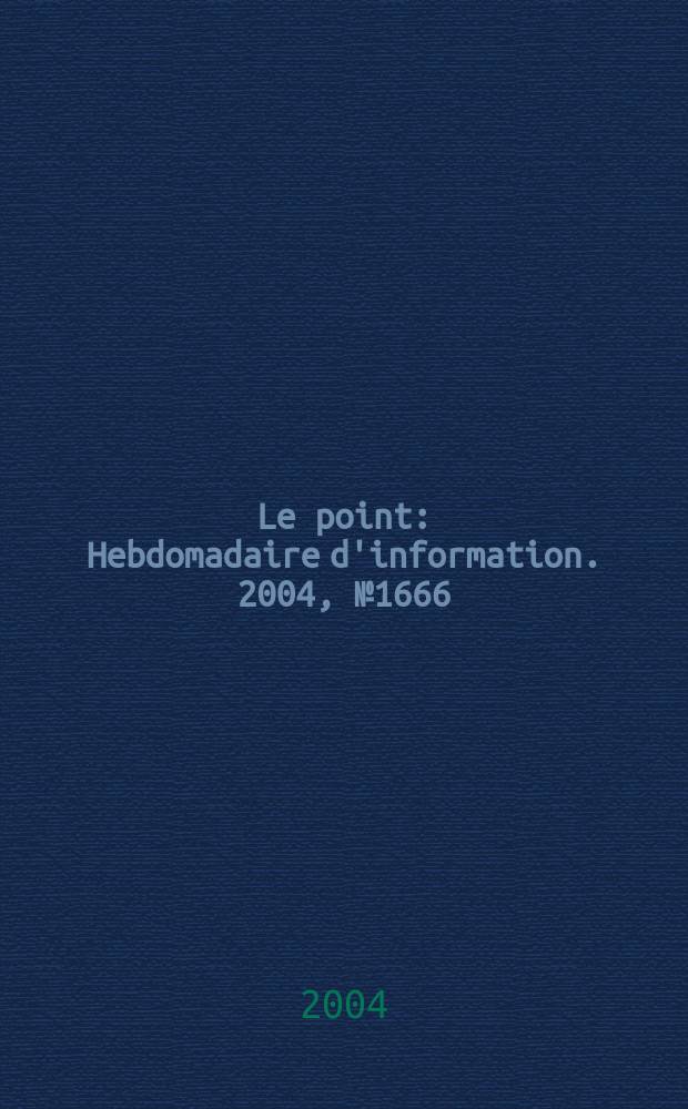 Le point : Hebdomadaire d'information. 2004, № 1666