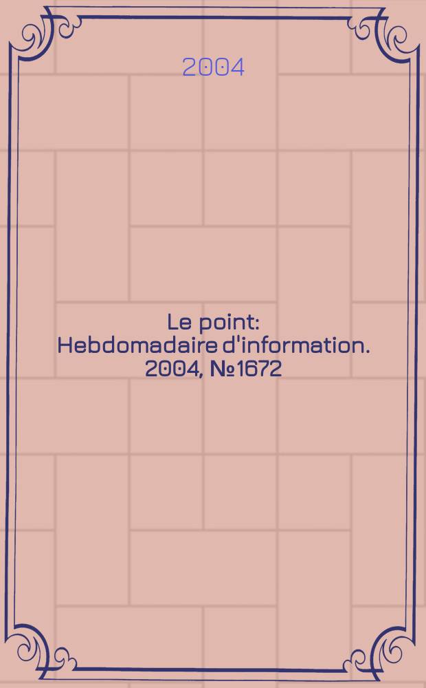 Le point : Hebdomadaire d'information. 2004, № 1672
