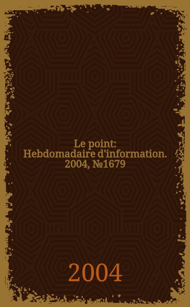 Le point : Hebdomadaire d'information. 2004, № 1679