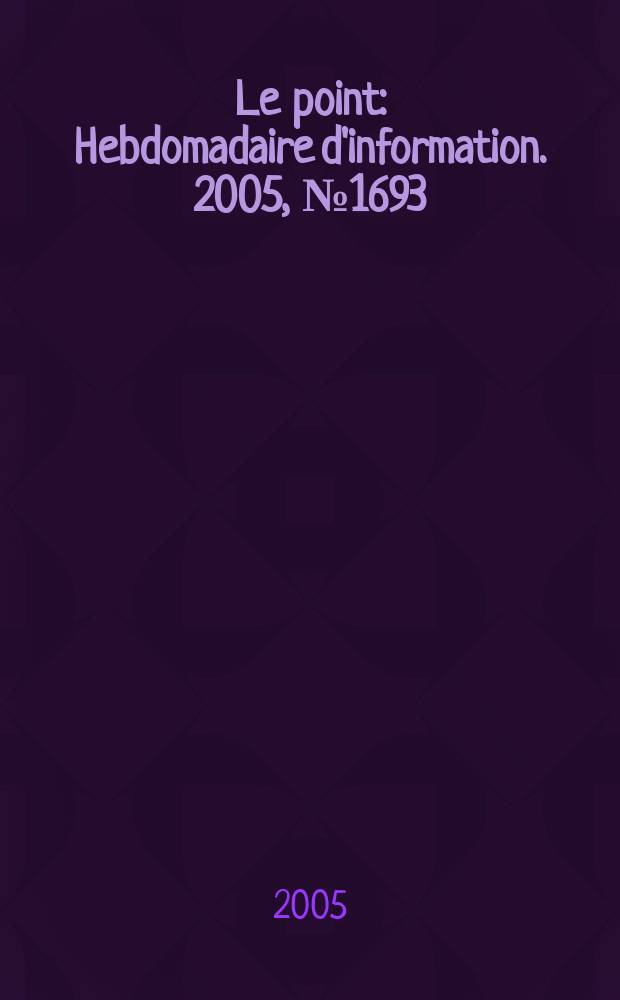 Le point : Hebdomadaire d'information. 2005, № 1693