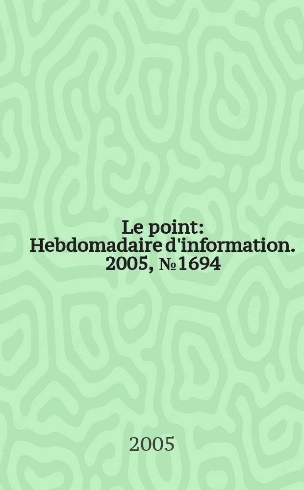 Le point : Hebdomadaire d'information. 2005, № 1694