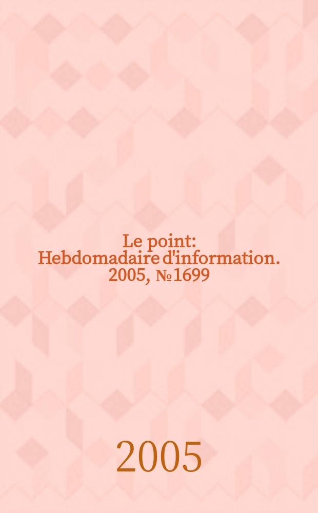 Le point : Hebdomadaire d'information. 2005, № 1699