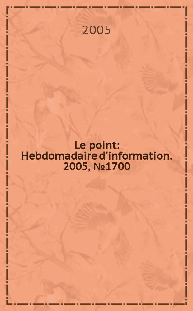 Le point : Hebdomadaire d'information. 2005, № 1700