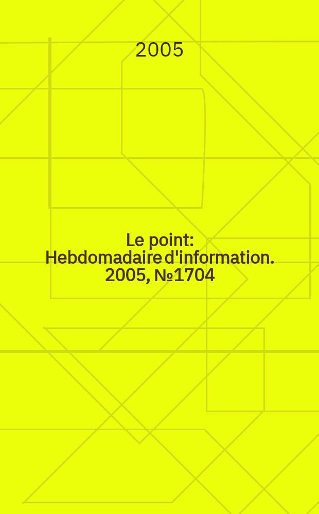 Le point : Hebdomadaire d'information. 2005, № 1704