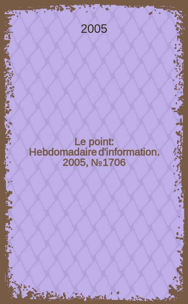 Le point : Hebdomadaire d'information. 2005, № 1706