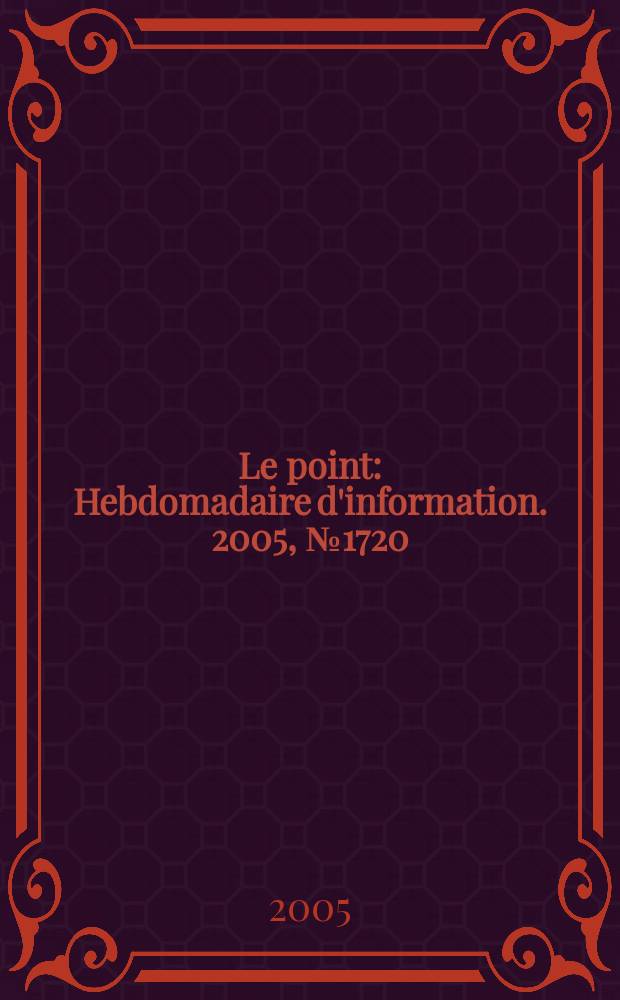 Le point : Hebdomadaire d'information. 2005, № 1720