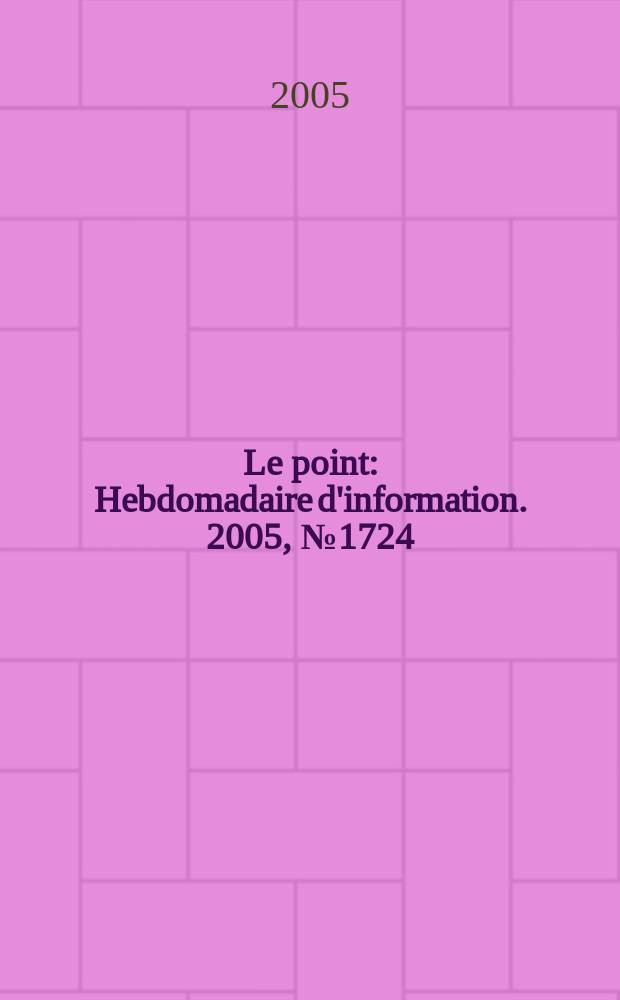 Le point : Hebdomadaire d'information. 2005, № 1724