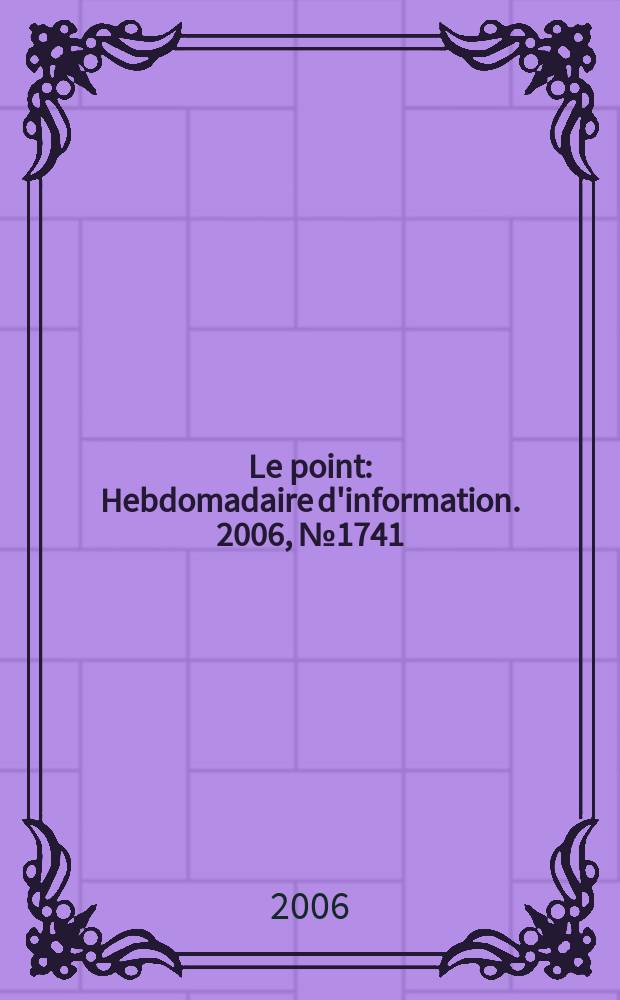 Le point : Hebdomadaire d'information. 2006, № 1741