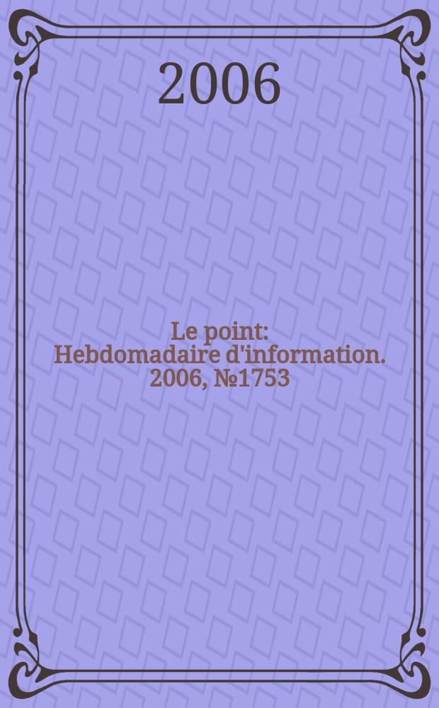 Le point : Hebdomadaire d'information. 2006, № 1753
