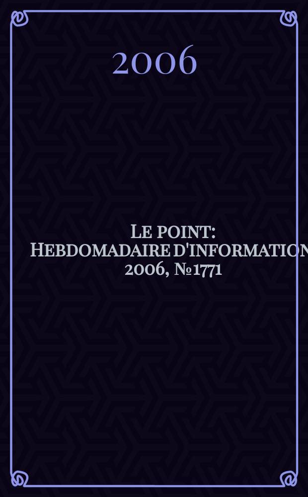 Le point : Hebdomadaire d'information. 2006, № 1771