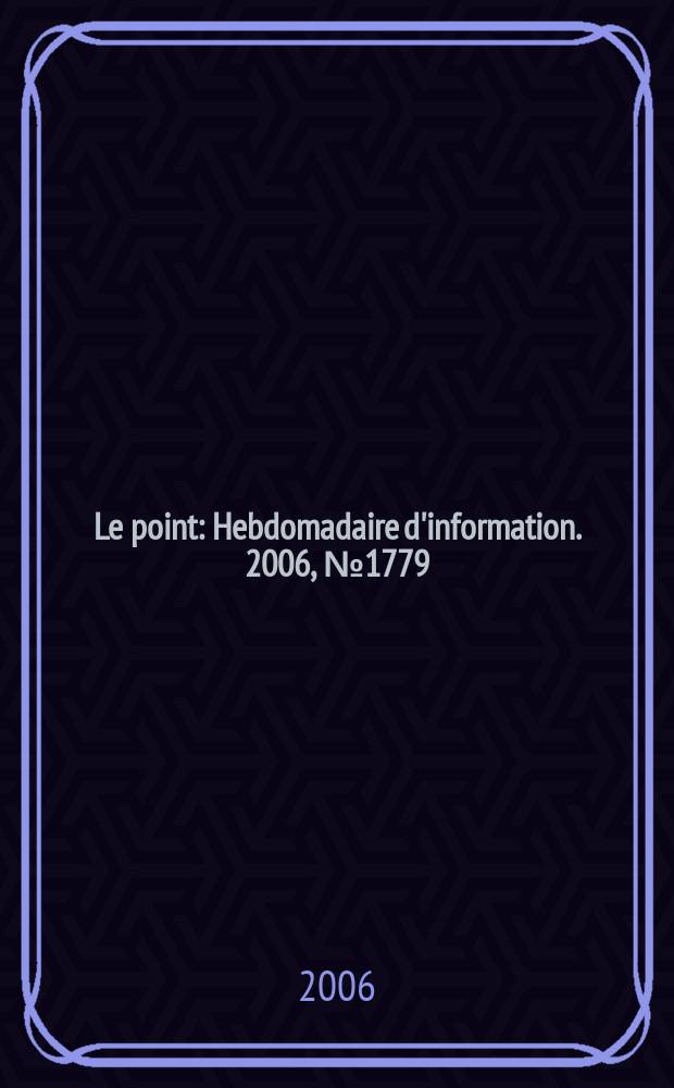 Le point : Hebdomadaire d'information. 2006, № 1779
