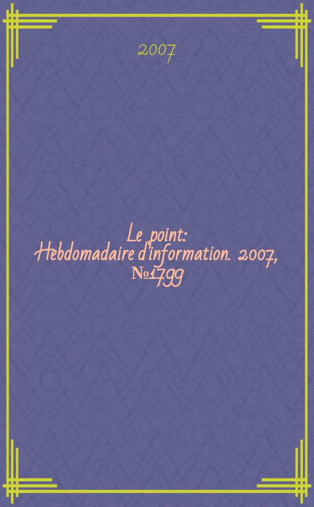 Le point : Hebdomadaire d'information. 2007, № 1799
