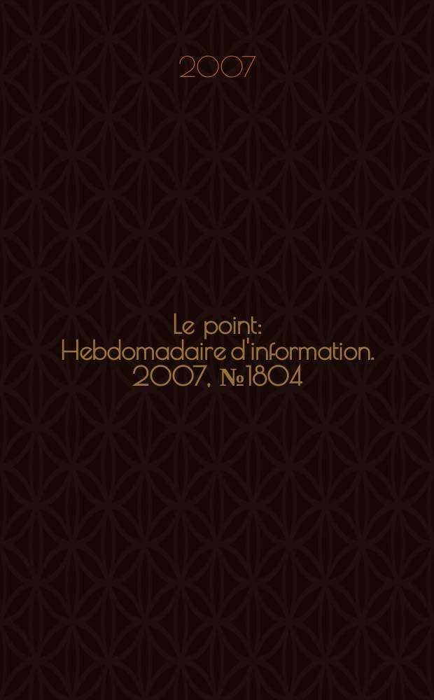 Le point : Hebdomadaire d'information. 2007, № 1804