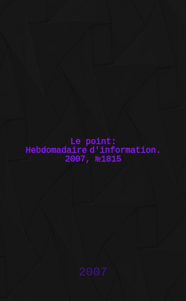 Le point : Hebdomadaire d'information. 2007, № 1815