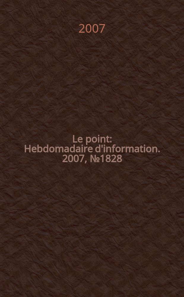 Le point : Hebdomadaire d'information. 2007, № 1828