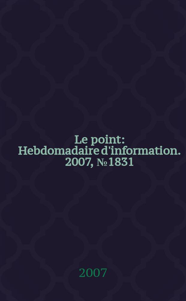 Le point : Hebdomadaire d'information. 2007, № 1831