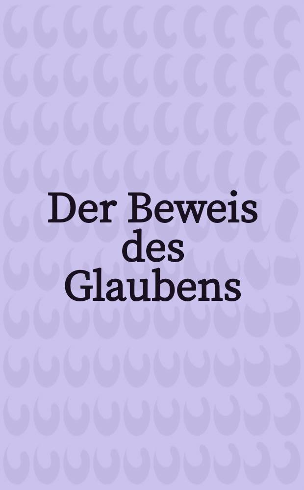 Der Beweis des Glaubens : Monatsschrift zur Begründung und Vertheidigung der christlichen Wahrheit für Gebildete. Bd. 1, Juli/Dez.