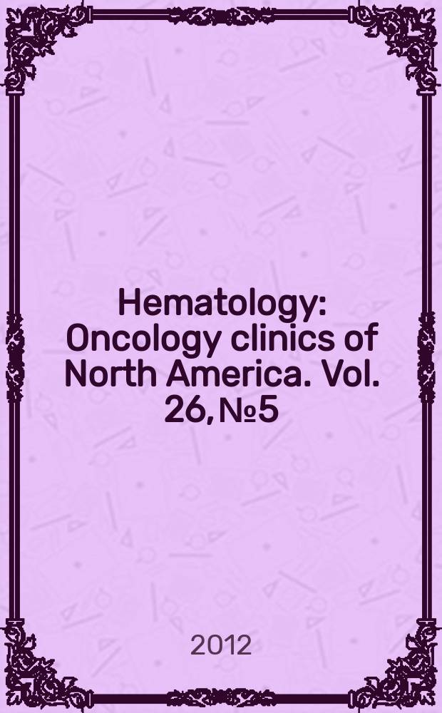 Hematology : Oncology clinics of North America. Vol. 26, № 5 : Non-CML myeloproliferative diseases = Не СML миелопролиферативные болезни,