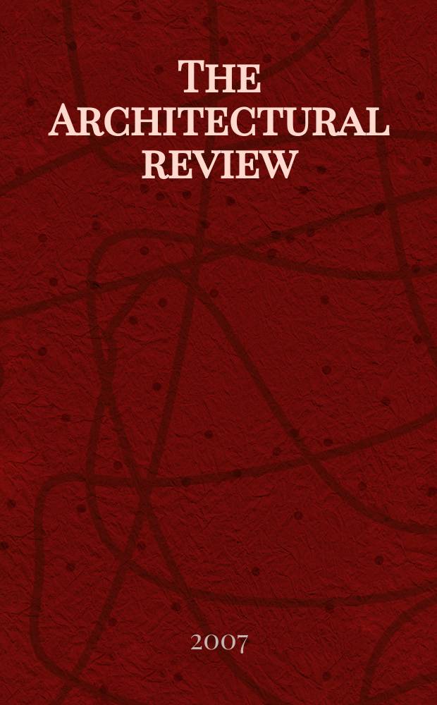 The Architectural review : A magazine of architecture & decoration. 2007, № 1323