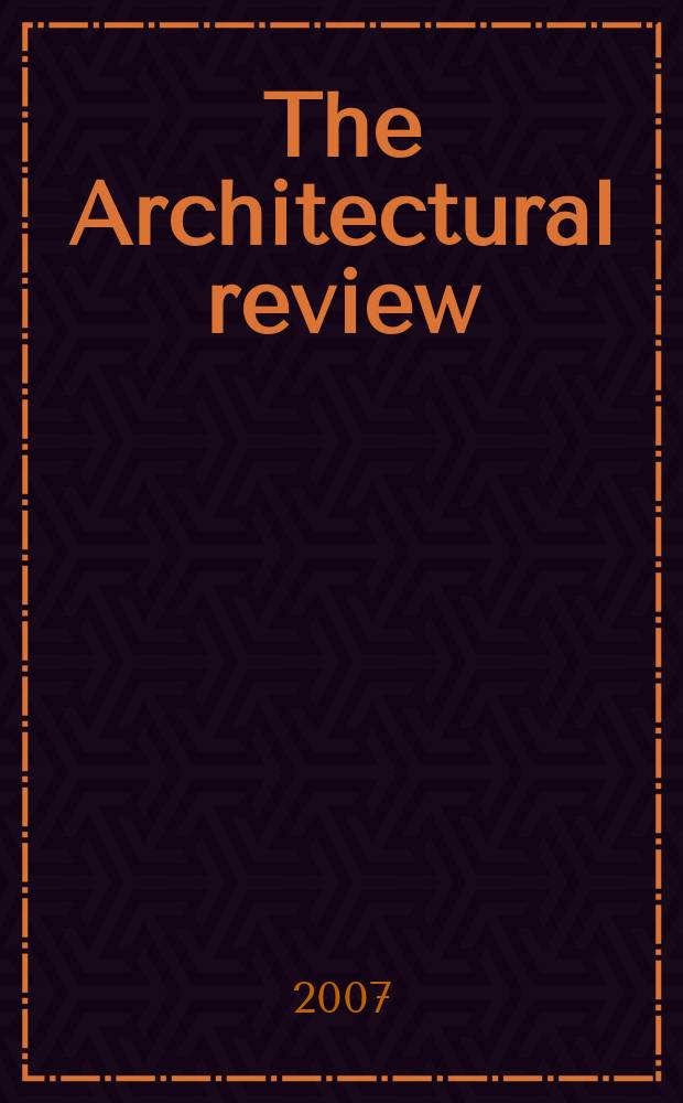 The Architectural review : A magazine of architecture & decoration. 2007, № 1324