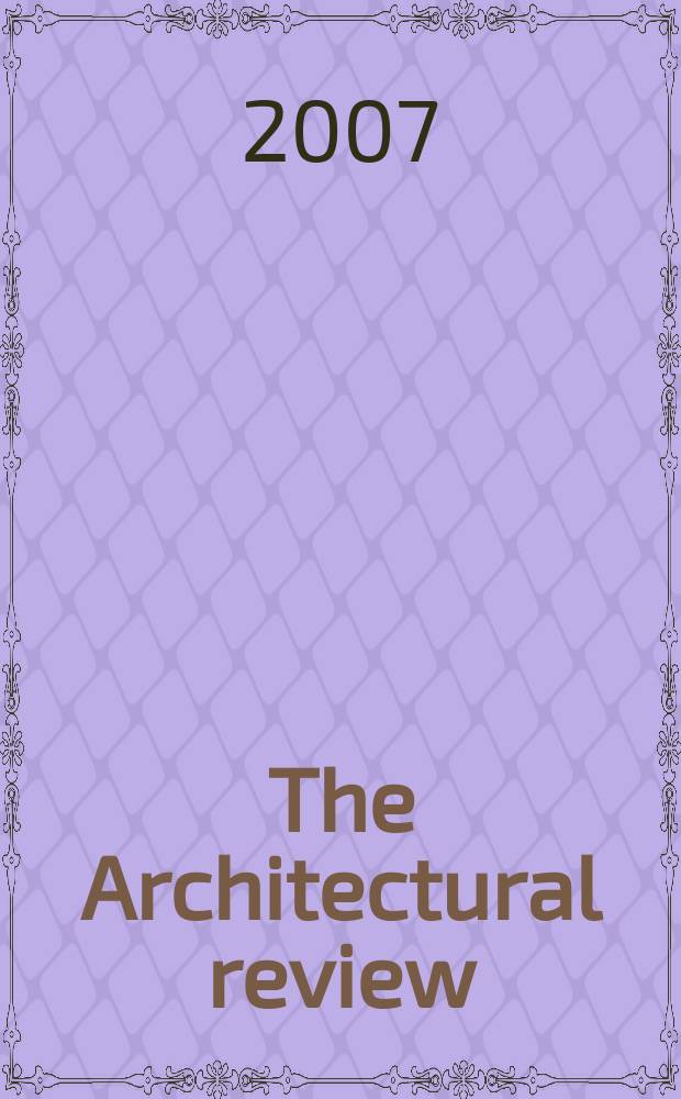 The Architectural review : A magazine of architecture & decoration. 2007, № 1325