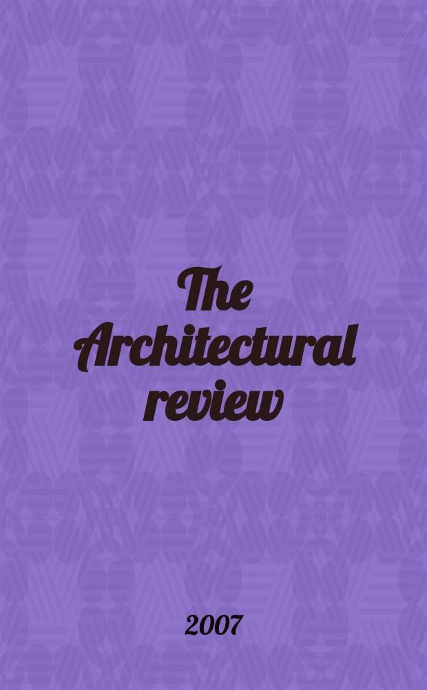 The Architectural review : A magazine of architecture & decoration. 2007, № 1326