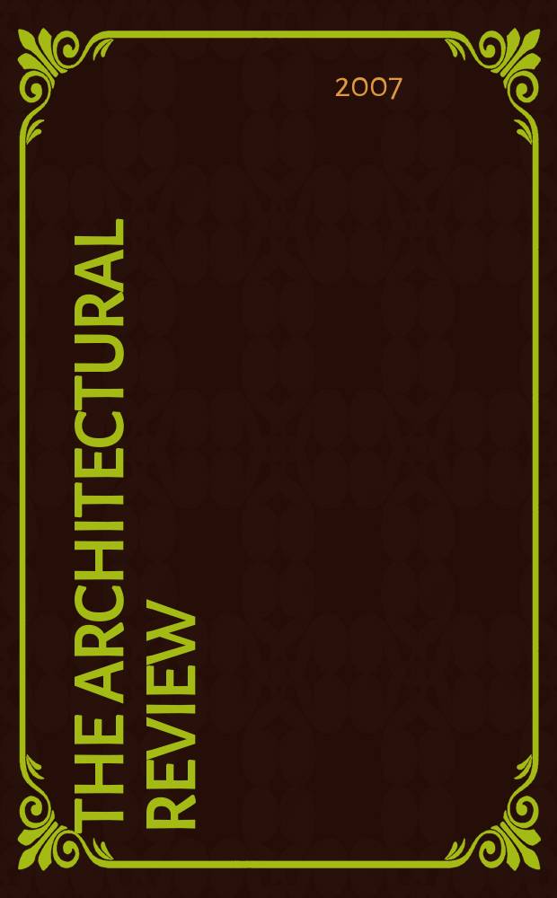 The Architectural review : A magazine of architecture & decoration. 2007, № 1328
