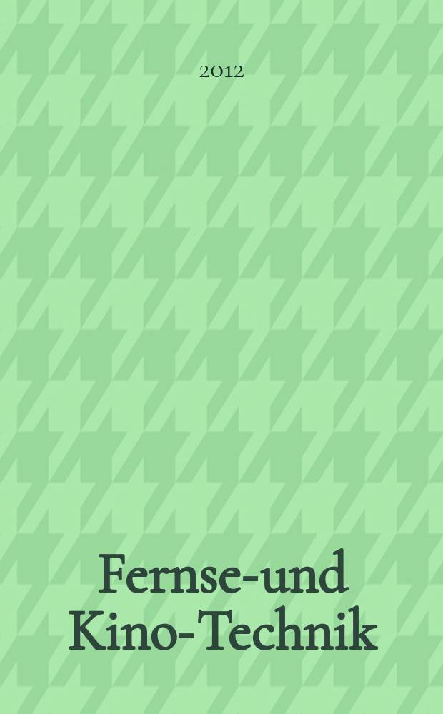 Fernseh- und Kino-Technik : Offizielles Organ der Deutschen Kinotechnischen Gesellschaft für Film und Fernsehen (DKG) ... Jg. 66 2012, № 12