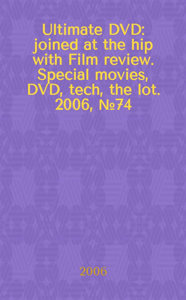 Ultimate DVD : joined at the hip with Film review. Special movies, DVD, tech, the lot. 2006, № 74