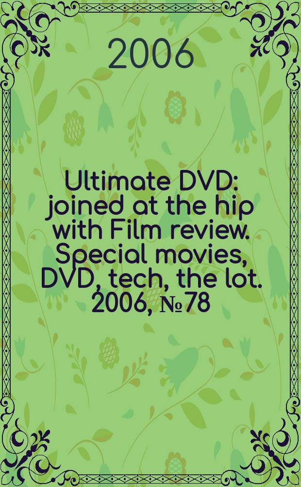 Ultimate DVD : joined at the hip with Film review. Special movies, DVD, tech, the lot. 2006, № 78