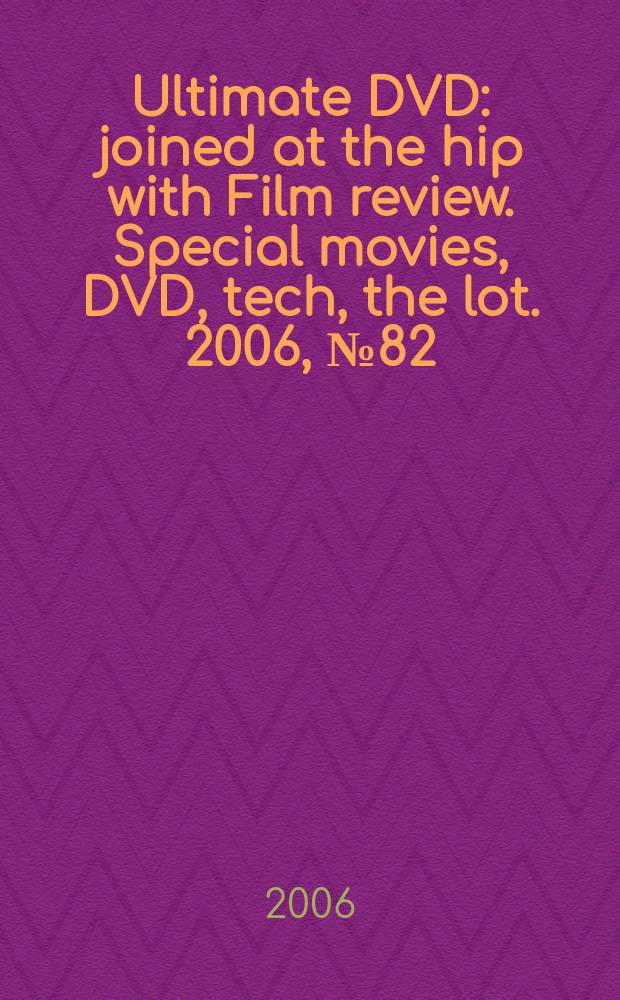 Ultimate DVD : joined at the hip with Film review. Special movies, DVD, tech, the lot. 2006, № 82