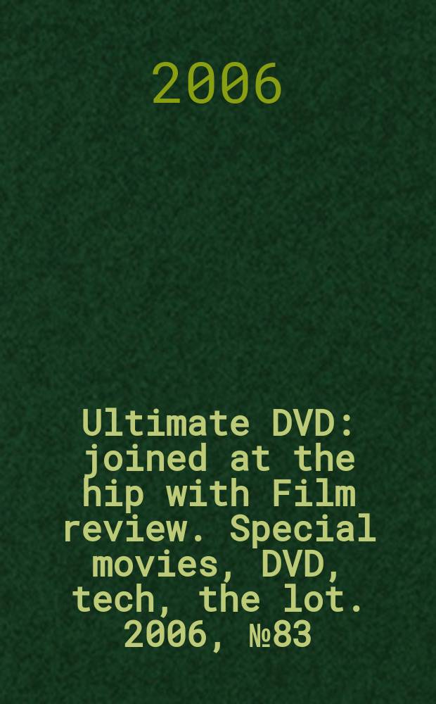 Ultimate DVD : joined at the hip with Film review. Special movies, DVD, tech, the lot. 2006, № 83