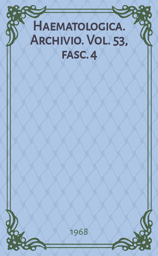Haematologica. Archivio. Vol. 53, fasc. 4