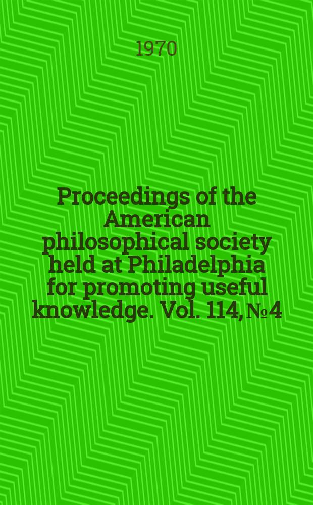 Proceedings of the American philosophical society held at Philadelphia for promoting useful knowledge. Vol. 114, № 4