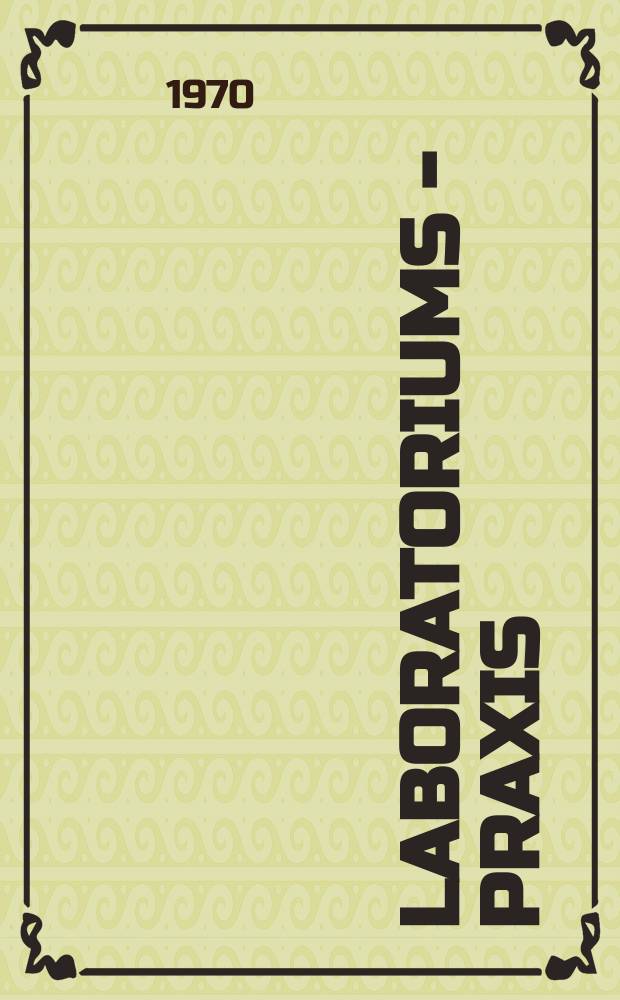 Laboratoriums - Praxis : Fachzeitschrift f&uuml;r Chemotechniker und Laboranten im OGB. Jg. 22 1970, № 3