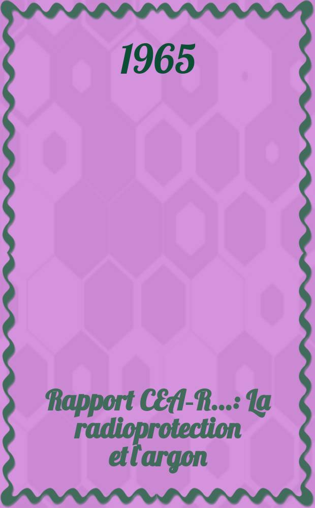 Rapport CEA-R.. : La radioprotection et l`argon