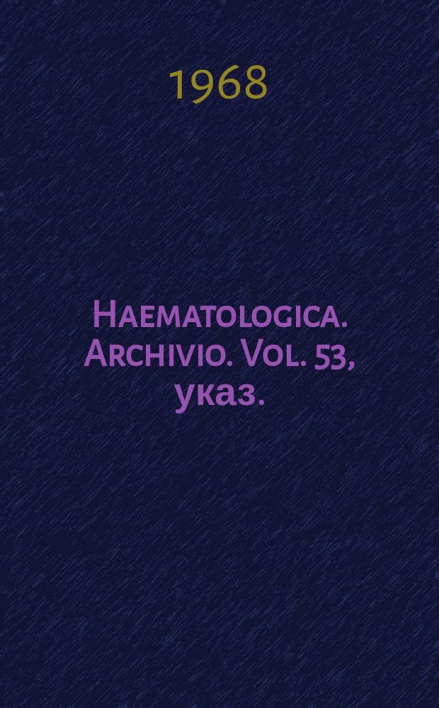 Haematologica. Archivio. Vol. 53, указ.