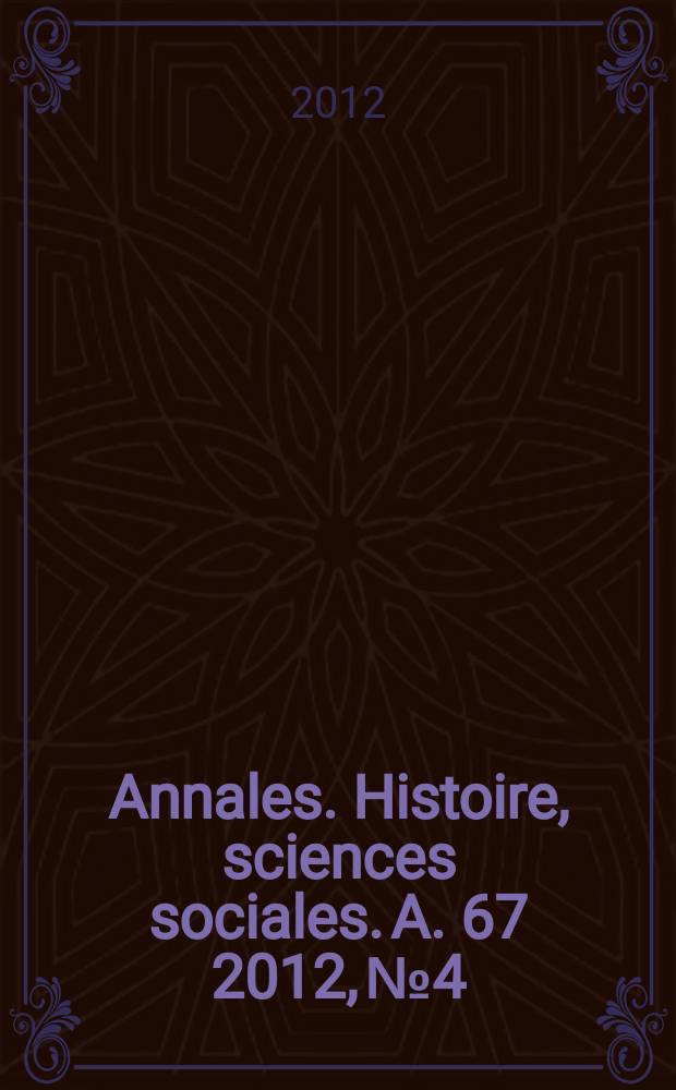 Annales. Histoire, sciences sociales. A. 67 2012, № 4