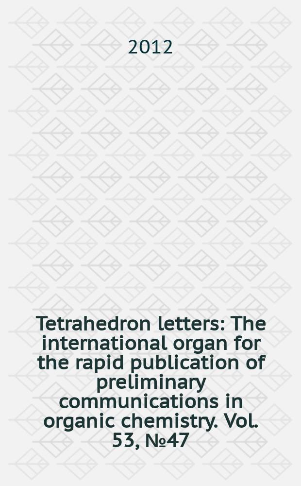 Tetrahedron letters : The international organ for the rapid publication of preliminary communications in organic chemistry. Vol. 53, № 47