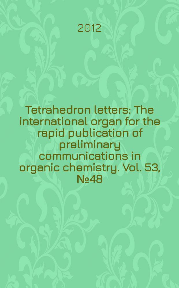 Tetrahedron letters : The international organ for the rapid publication of preliminary communications in organic chemistry. Vol. 53, № 48