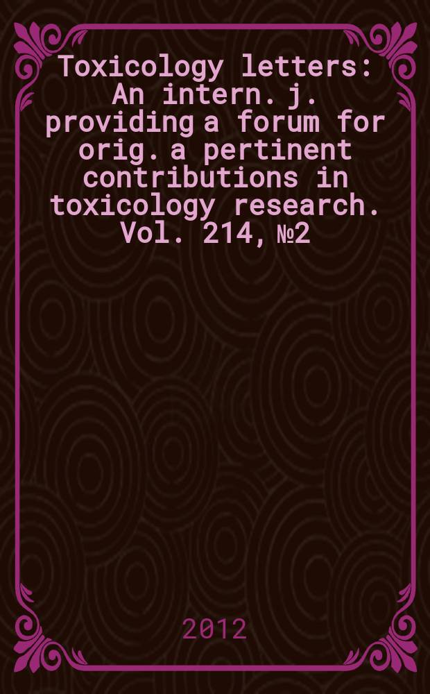 Toxicology letters : An intern. j. providing a forum for orig. a pertinent contributions in toxicology research. Vol. 214, № 2