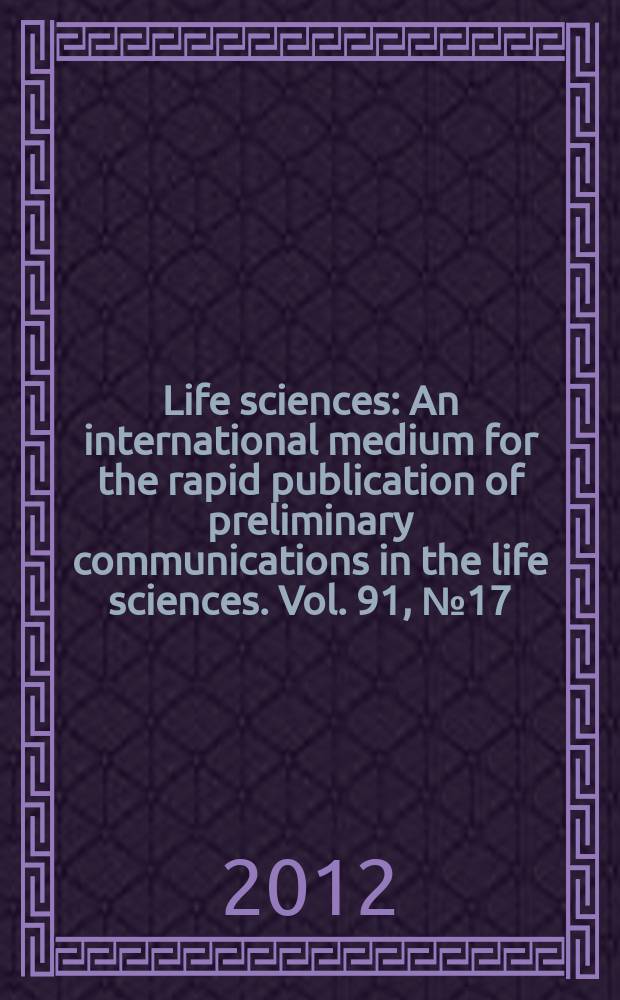 Life sciences : An international medium for the rapid publication of preliminary communications in the life sciences. Vol. 91, № 17/18