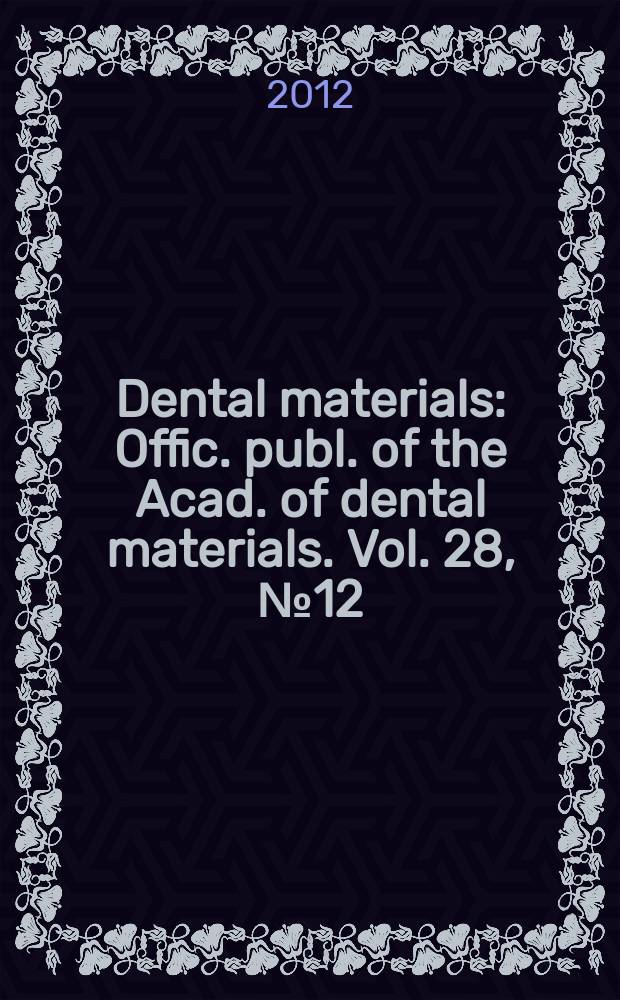 Dental materials : Offic. publ. of the Acad. of dental materials. Vol. 28, № 12