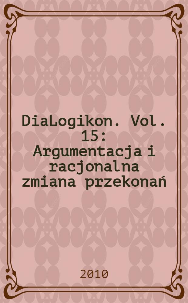 DiaLogikon. Vol. 15 : Argumentacja i racjonalna zmiana przekonań = Диалог