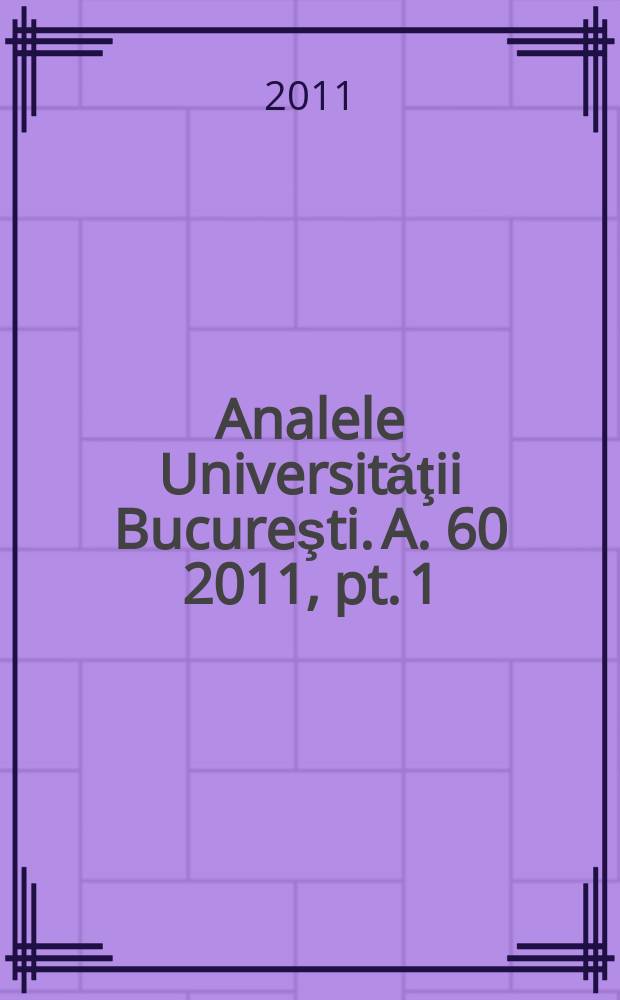 Analele Universităţii Bucureşti. A. 60 2011, pt. 1